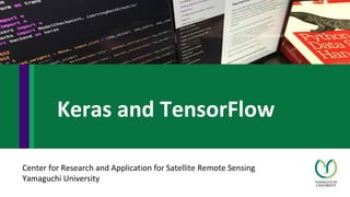 Center for Research and Application for Satellite Remote Sensing
Yamaguchi University
Keras and TensorFlow
 