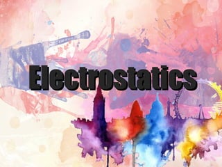 ElectrostaticsElectrostatics
 