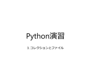 Python演習
3. コレクションとファイル
 