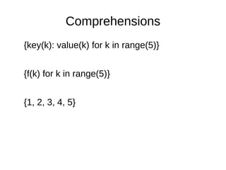Comprehensions
{key(k): value(k) for k in range(5)}


{f(k) for k in range(5)}


{1, 2, 3, 4, 5}
 