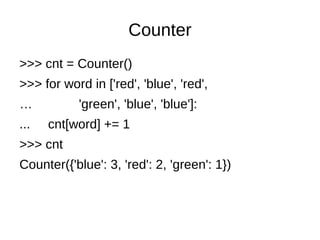 Counter
>>> cnt = Counter()
>>> for word in ['red', 'blue', 'red',
…          'green', 'blue', 'blue']:
...   cnt[word] += 1
>>> cnt
Counter({'blue': 3, 'red': 2, 'green': 1})
 