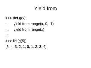 Yield from
>>> def g(x):
...   yield from range(x, 0, -1)
...   yield from range(x)
...
>>> list(g(5))
[5, 4, 3, 2, 1, 0, 1, 2, 3, 4]
 