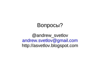 Вопросы?
      @andrew_svetlov
andrew.svetlov@gmail.com
http://asvetlov.blogspot.com
 