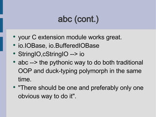 abc (cont.) <ul><li>your C extension module works great. </li></ul><ul><li>io.IOBase, io.BufferedIOBase </li></ul><ul><li>...
