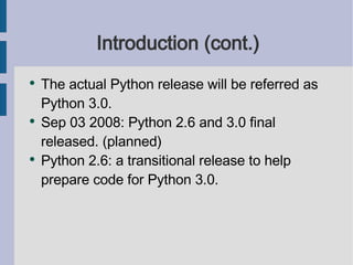 Introduction (cont.) <ul><li>The actual Python release will be referred as Python 3.0. </li></ul><ul><li>Sep 03 2008: Pyth...