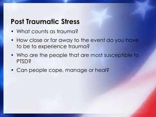 Post Traumatic Stress
• What counts as trauma?
• How close or far away to the event do you have
  to be to experience trau...