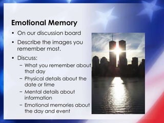 Emotional Memory
• On our discussion board
• Describe the images you
  remember most.
• Discuss:
   − What you remember ab...