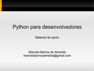 Python para desenvolvedores Material de apoio Marcelo Barros de Almeida [email_address] 