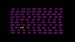 25 1 114 117 150 152 120 46 19 126
191 121 104 116 160 105 89 125 40 14
31 139 113 94 97 193 154 140 195 122
112 163 177 48 78 101 130 83 35 197
44 54 106 143 59 38 3 41 93 81
20 164 4 11 131 0 107 71 159 69
181 178 173 148 62 142 170 72 37 145
60 187 198 99 15 82 26 8 192 17
129 73 45 9 24 188 42 151 51 183
179 79 50 76 34 33 185 102 193 184
 