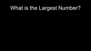 What is the Largest Number?
 