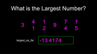 3
What is the Largest Number?
largest_so_far -13 4174
4
1
1
2
9
7
4
1
5
 