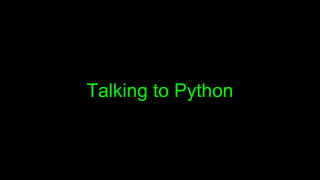 Talking to Python
 