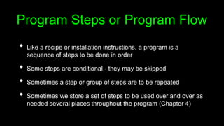 Program Steps or Program Flow
• Like a recipe or installation instructions, a program is a
sequence of steps to be done in...
