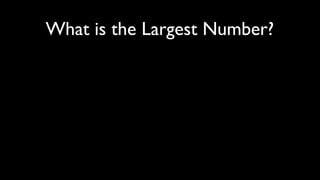 What is the Largest Number?
 