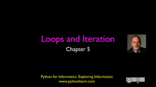 Loops and Iteration
Chapter 5
Python for Informatics: Exploring Information
www.pythonlearn.com
 
