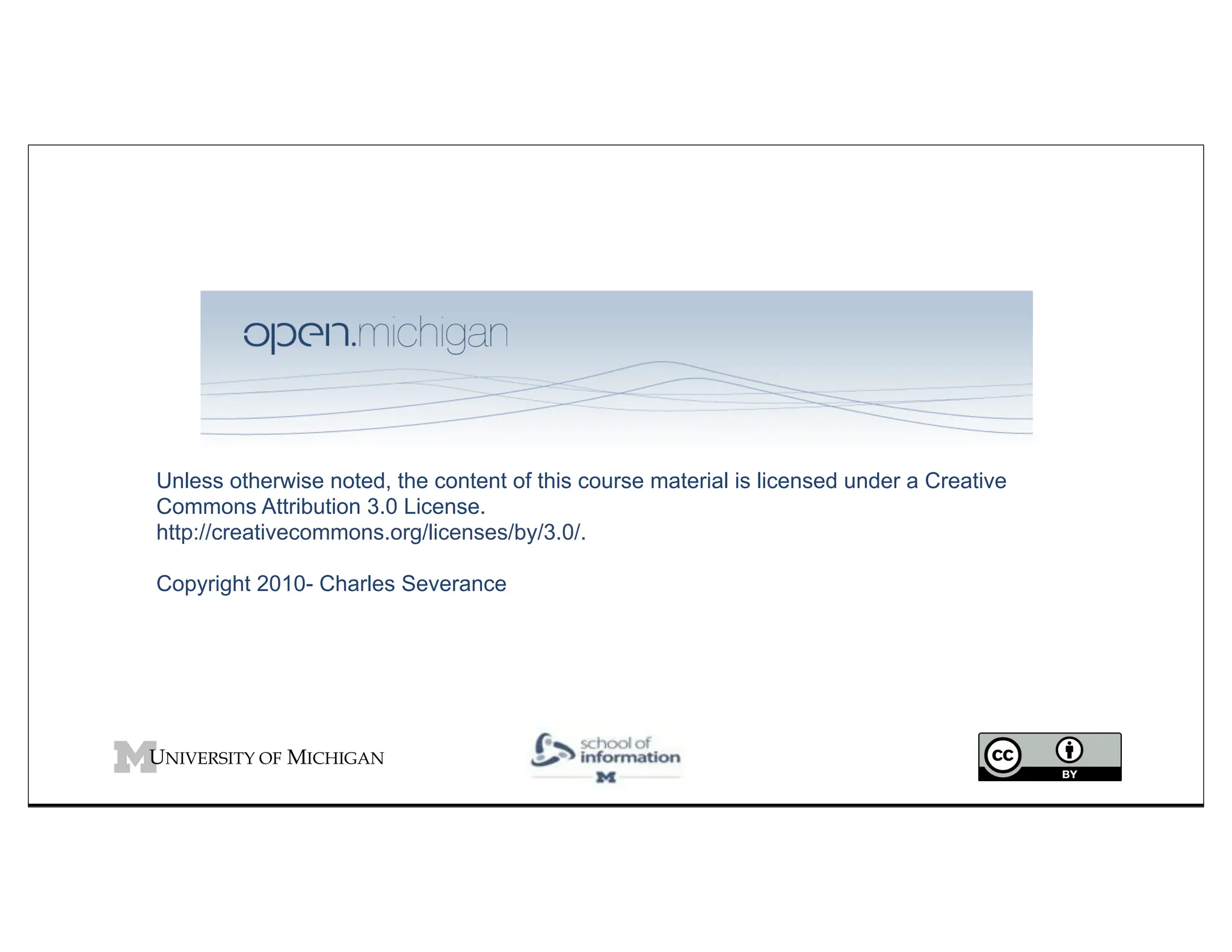 Unless otherwise noted, the content of this course material is licensed under a Creative Commons Attribution 3.0 License. http://creativecommons.org/licenses/by/3.0/. Copyright 2010- Charles Severance 