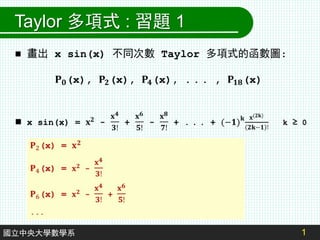 Taylor 多項式 : 習題 1
 畫出 x sin(x) 不同次數 Taylor 多項式的函數圖:
1
國立中央大學數學系
 