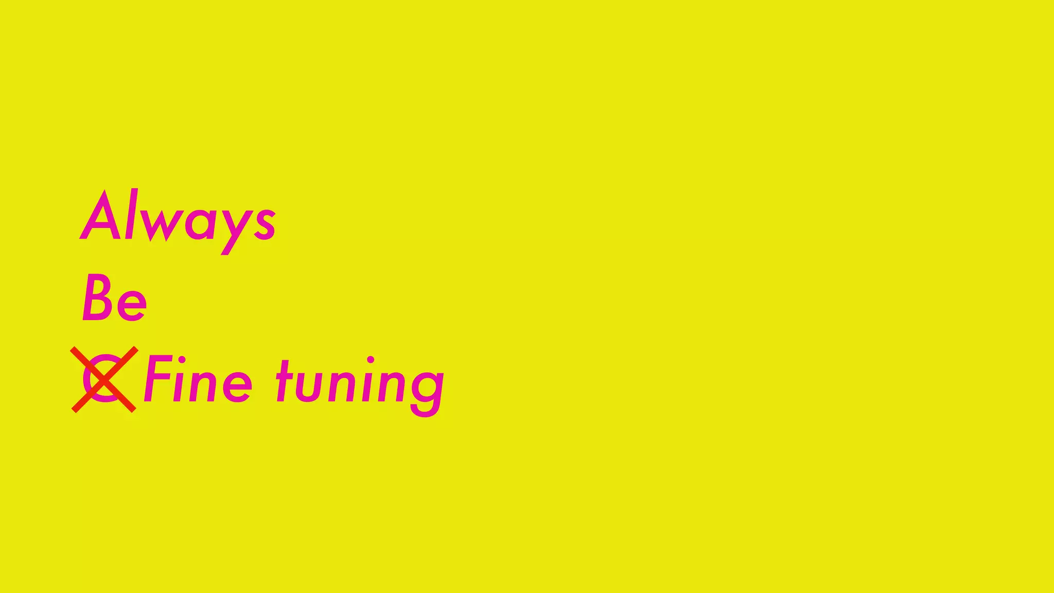 Always
Be
C Fine tuning
 