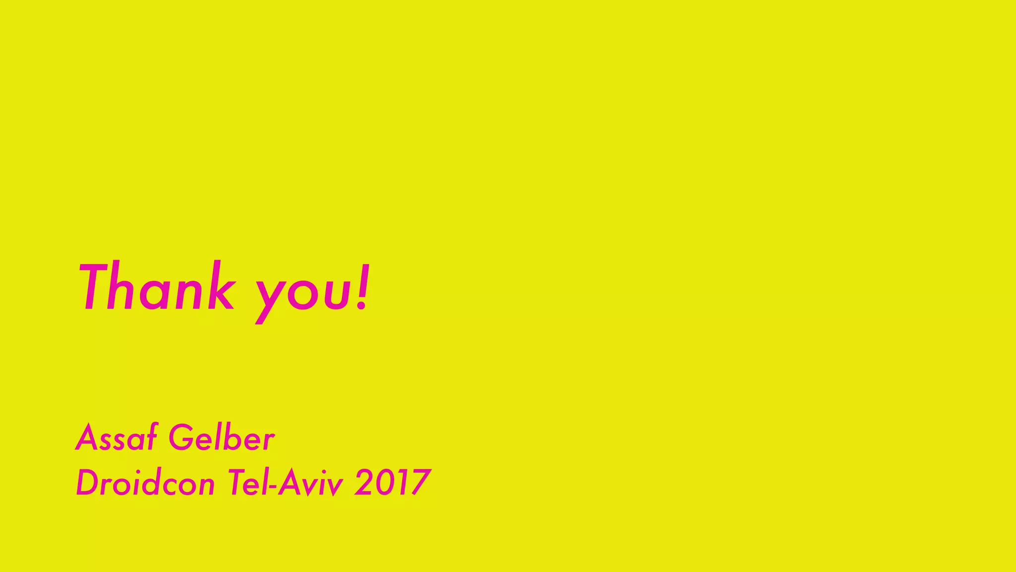 Thank you!
Assaf Gelber
Droidcon Tel-Aviv 2017
 