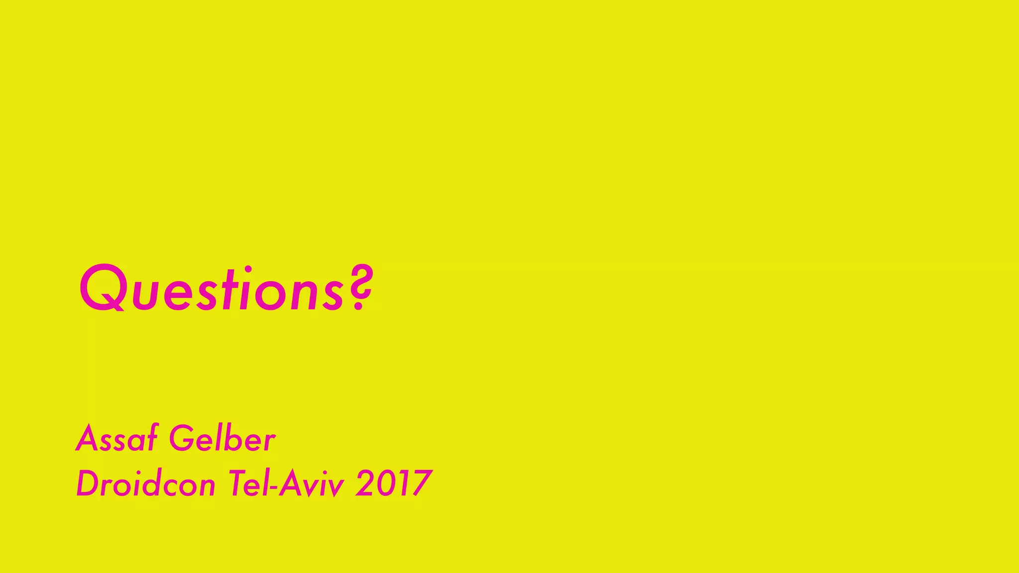 Questions?
Assaf Gelber
Droidcon Tel-Aviv 2017
 