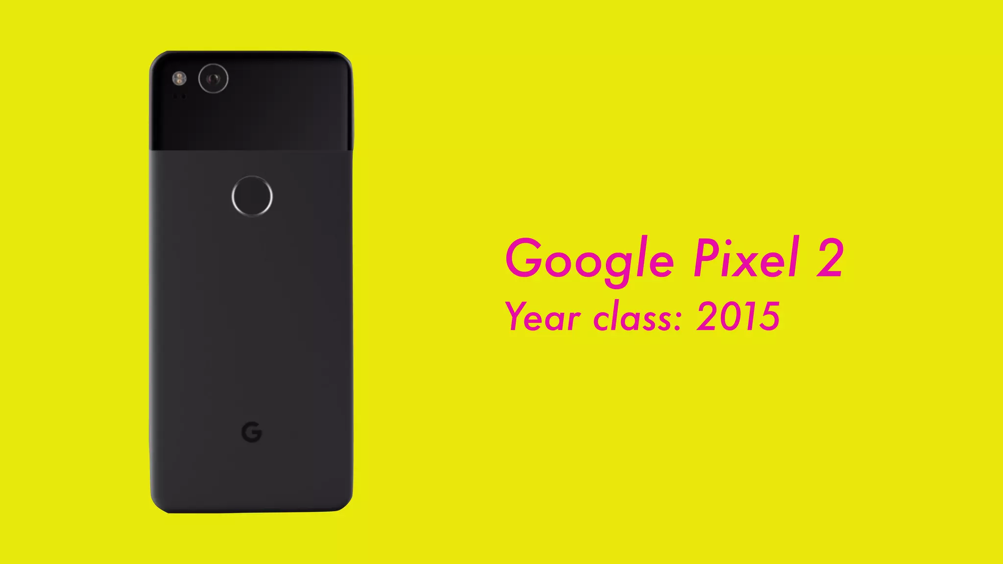 Google Pixel 2
Year class: 2015
 