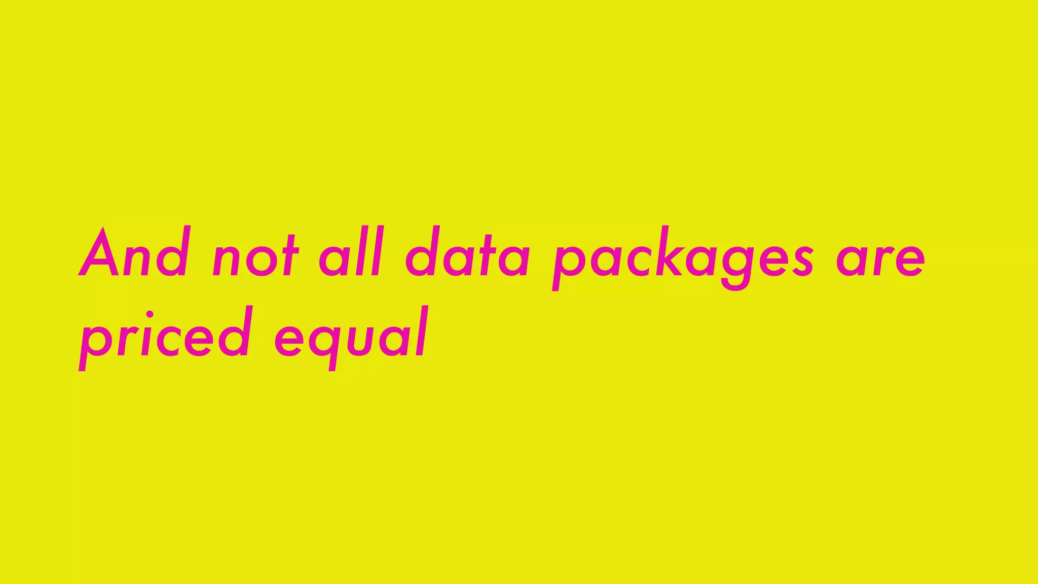 And not all data packages are
priced equal
 