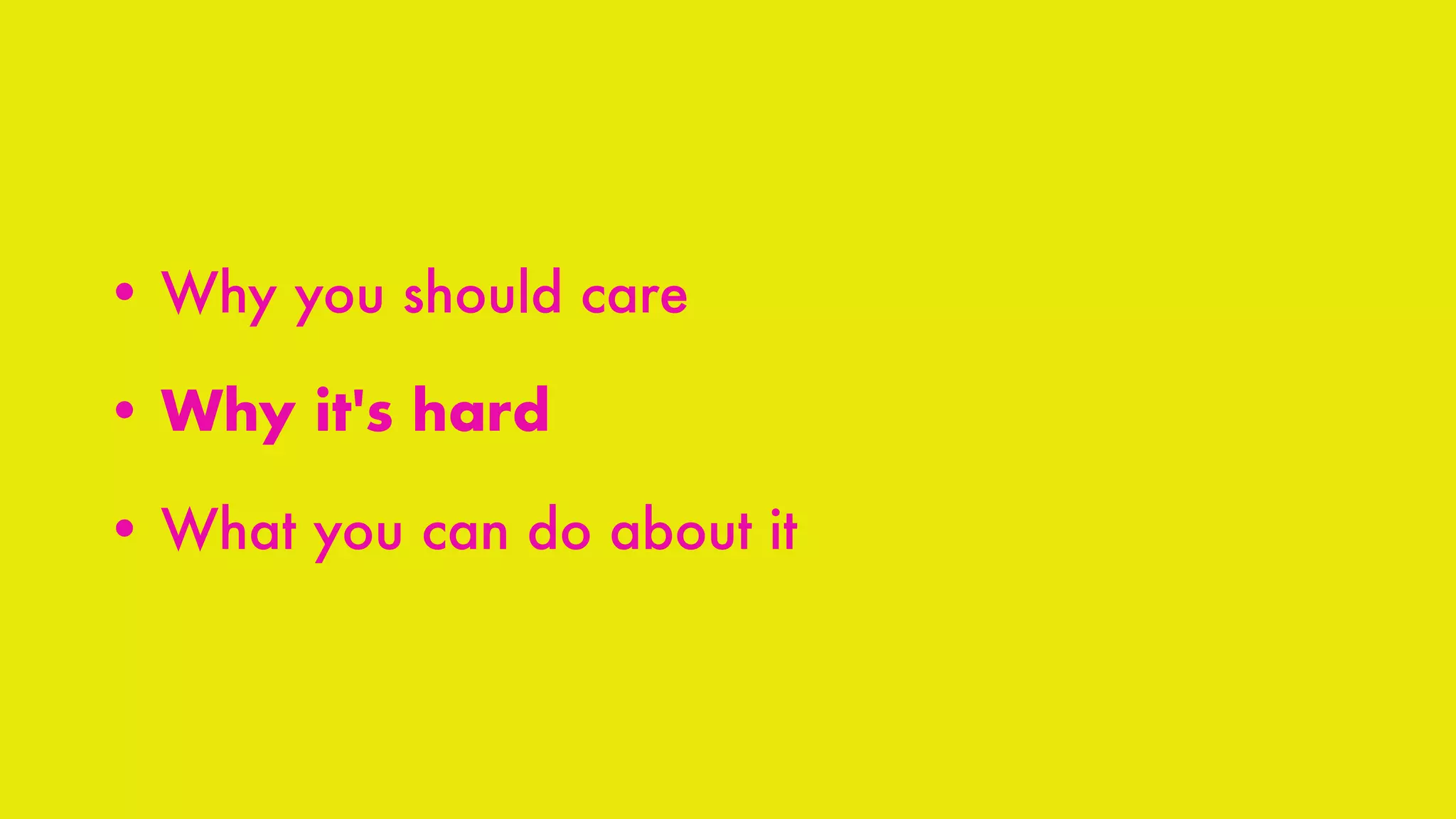 • Why you should care
• Why it's hard
• What you can do about it
 
