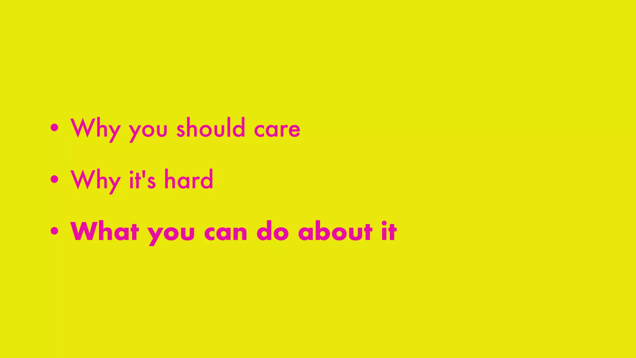 • Why you should care
• Why it's hard
• What you can do about it
 