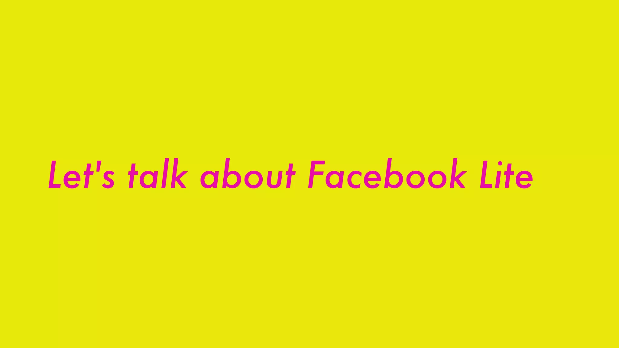 Let's talk about Facebook Lite
 