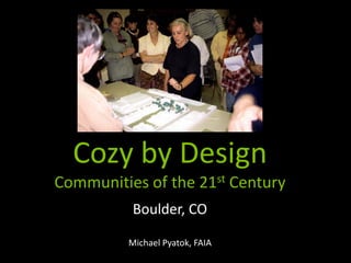 Cozy by Design
Communities of the 21st Century
Boulder, CO
Michael Pyatok, FAIA
 