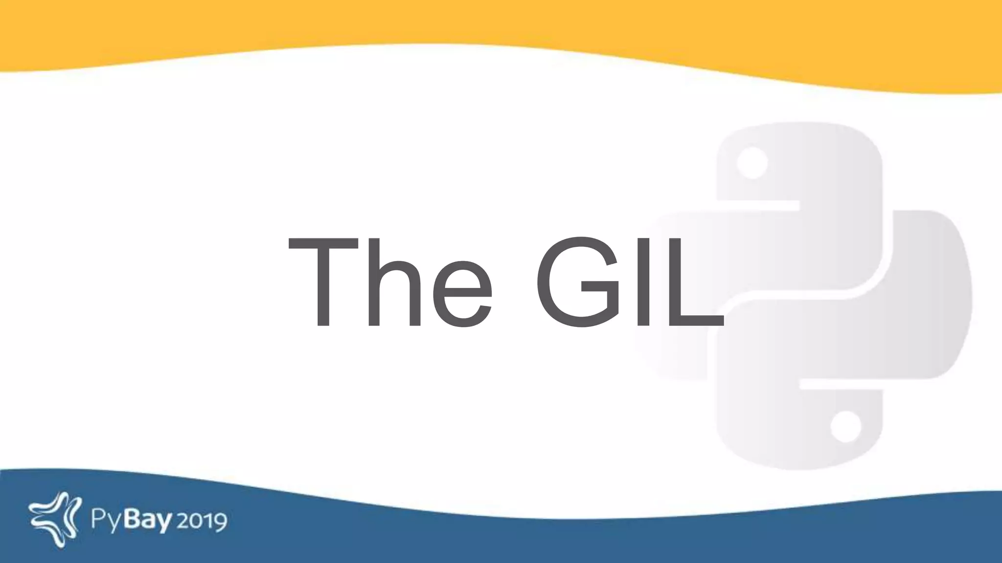 The GIL
 