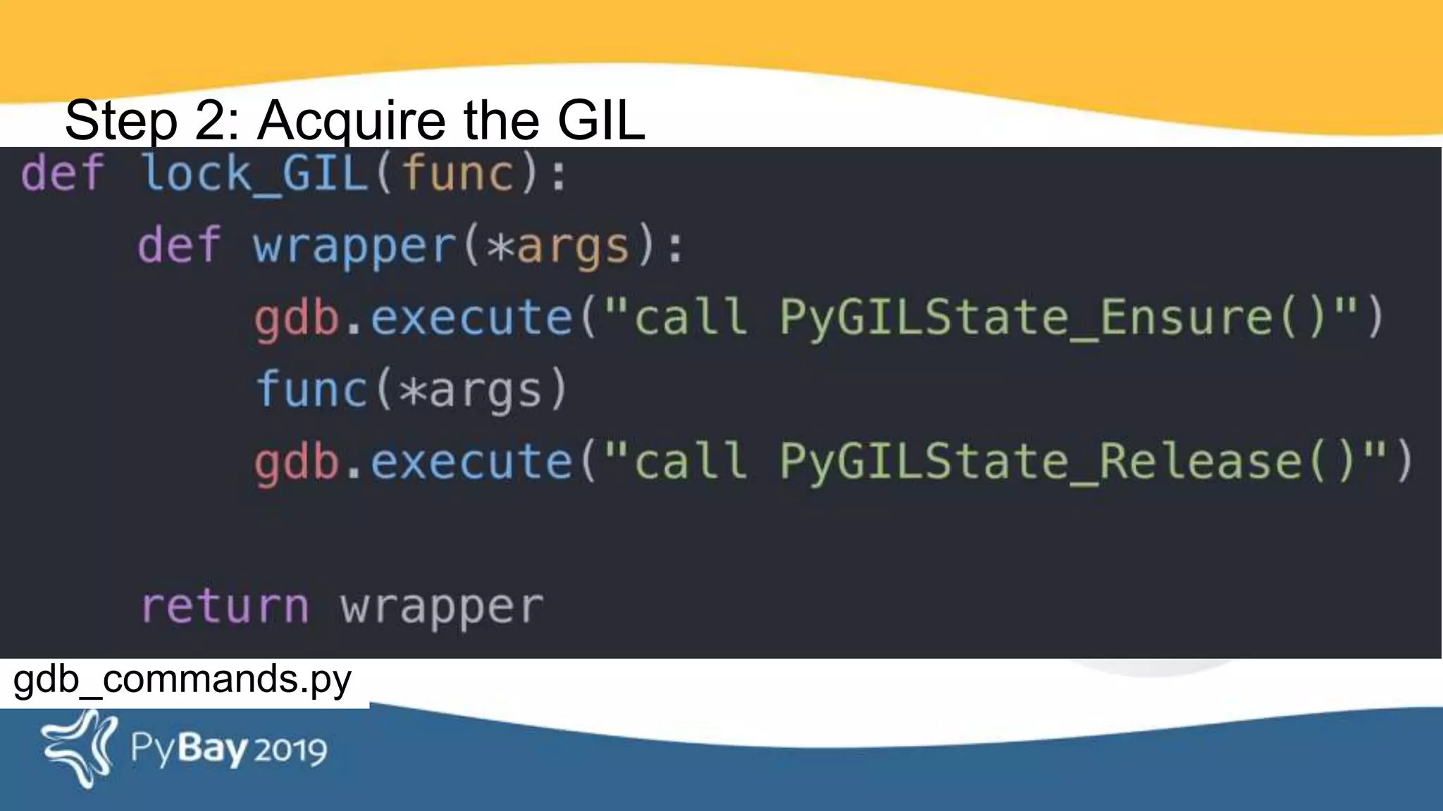 Step 2: Acquire the GIL
gdb_commands.py
 