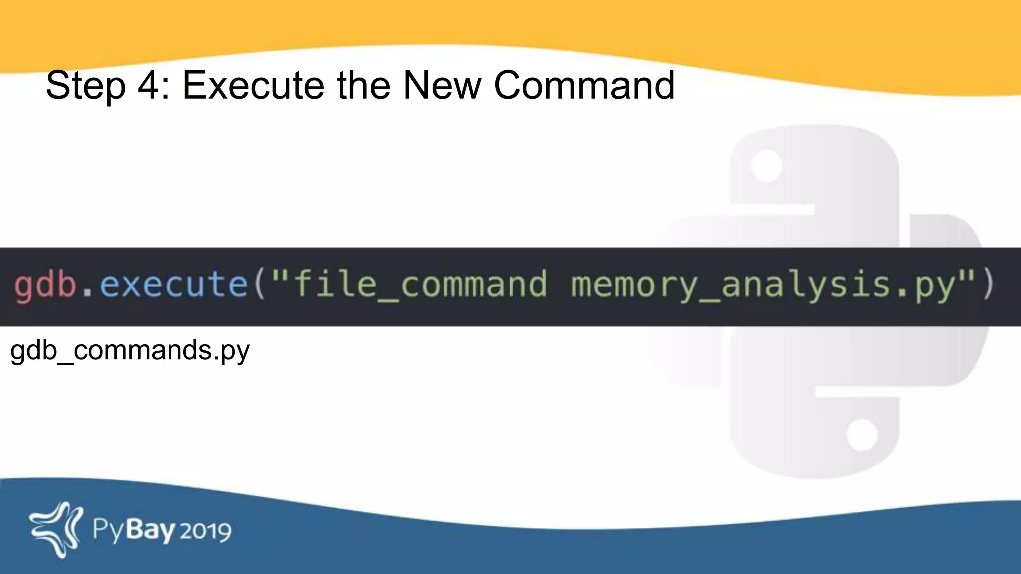 Step 4: Execute the New Command
gdb_commands.py
 