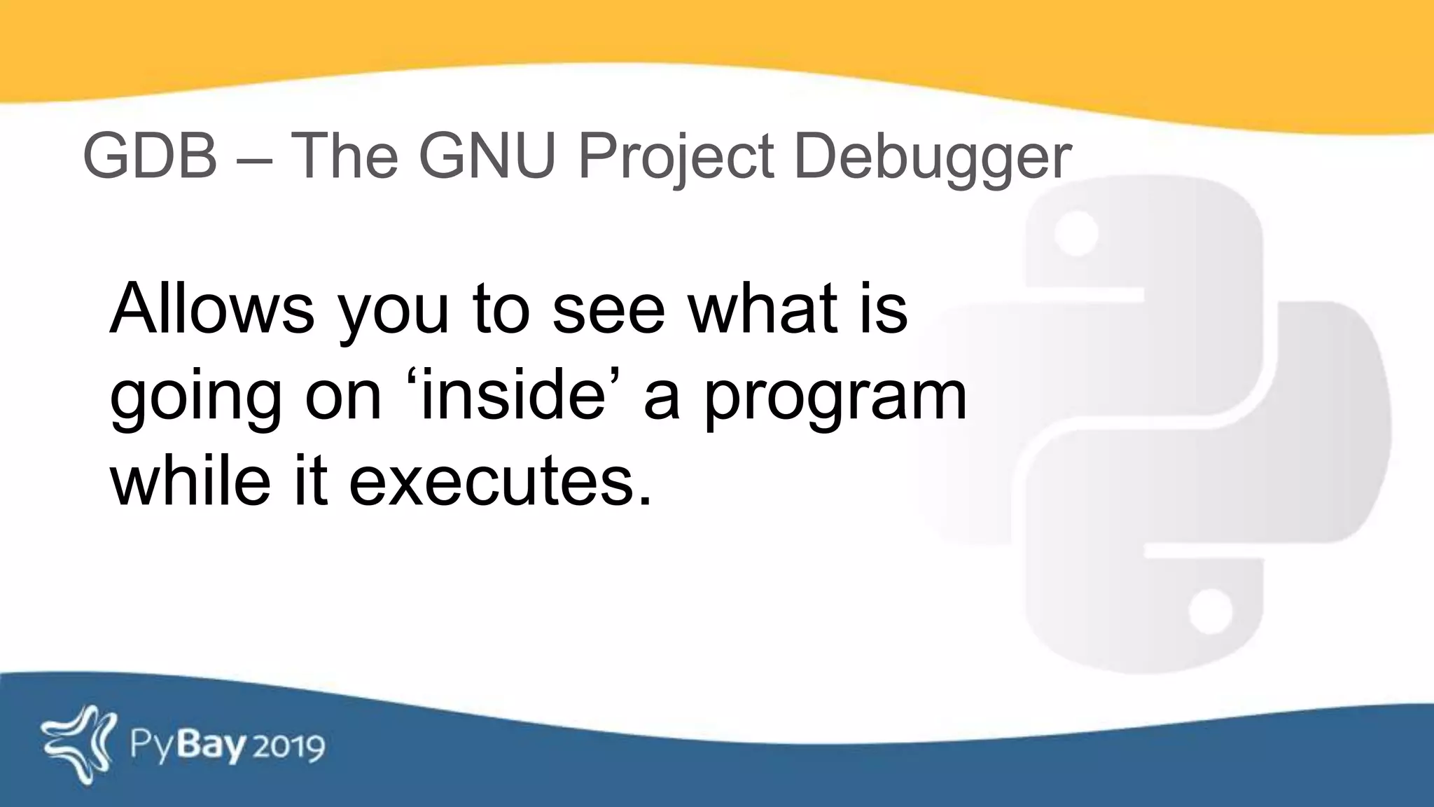 Allows you to see what is
going on ‘inside’ a program
while it executes.
GDB – The GNU Project Debugger
 