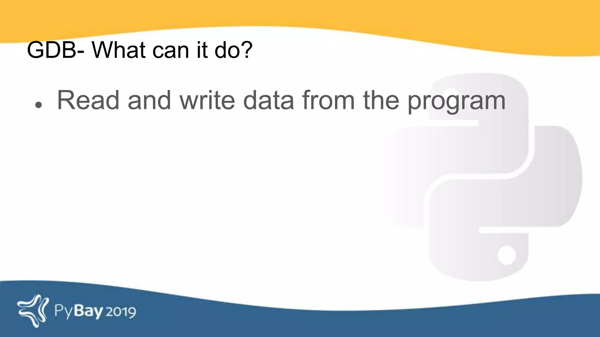 GDB- What can it do?
● Read and write data from the program
 