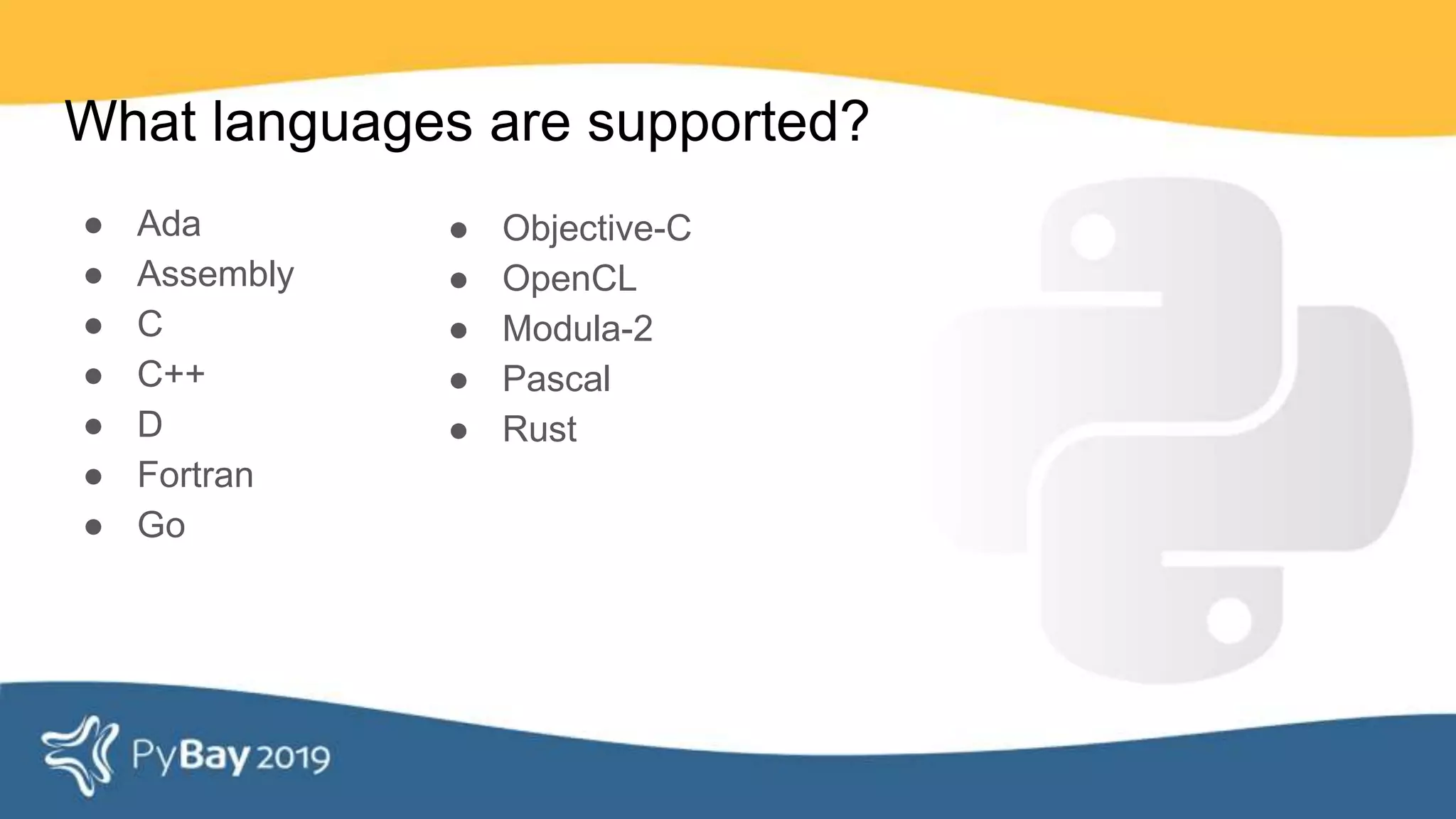 What languages are supported?
● Ada
● Assembly
● C
● C++
● D
● Fortran
● Go
● Objective-C
● OpenCL
● Modula-2
● Pascal
● Rust
 