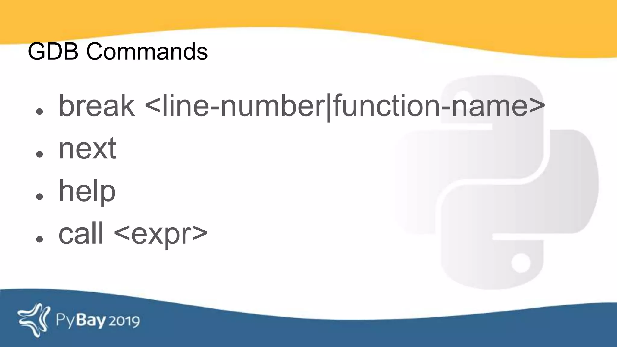 GDB Commands
● break <line-number|function-name>
● next
● help
● call <expr>
 