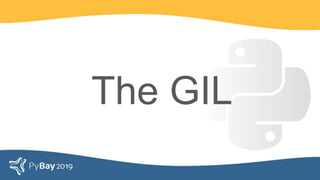 The GIL
 