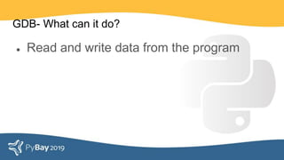 GDB- What can it do?
● Read and write data from the program
 