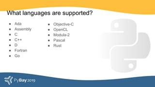 What languages are supported?
● Ada
● Assembly
● C
● C++
● D
● Fortran
● Go
● Objective-C
● OpenCL
● Modula-2
● Pascal
● Rust
 