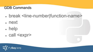 GDB Commands
● break <line-number|function-name>
● next
● help
● call <expr>
 