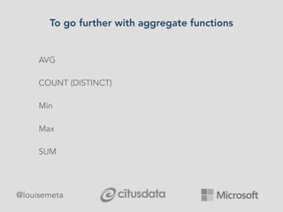 To go further with aggregate functions
@louisemeta
AVG
COUNT (DISTINCT)
Min
Max
SUM
 