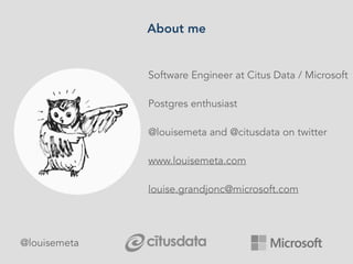 About me
Software Engineer at Citus Data / Microsoft
Postgres enthusiast
@louisemeta and @citusdata on twitter
www.louisem...