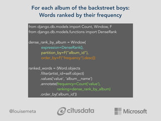 @louisemeta
For each album of the backstreet boys:
Words ranked by their frequency
from django.db.models import Count, Win...