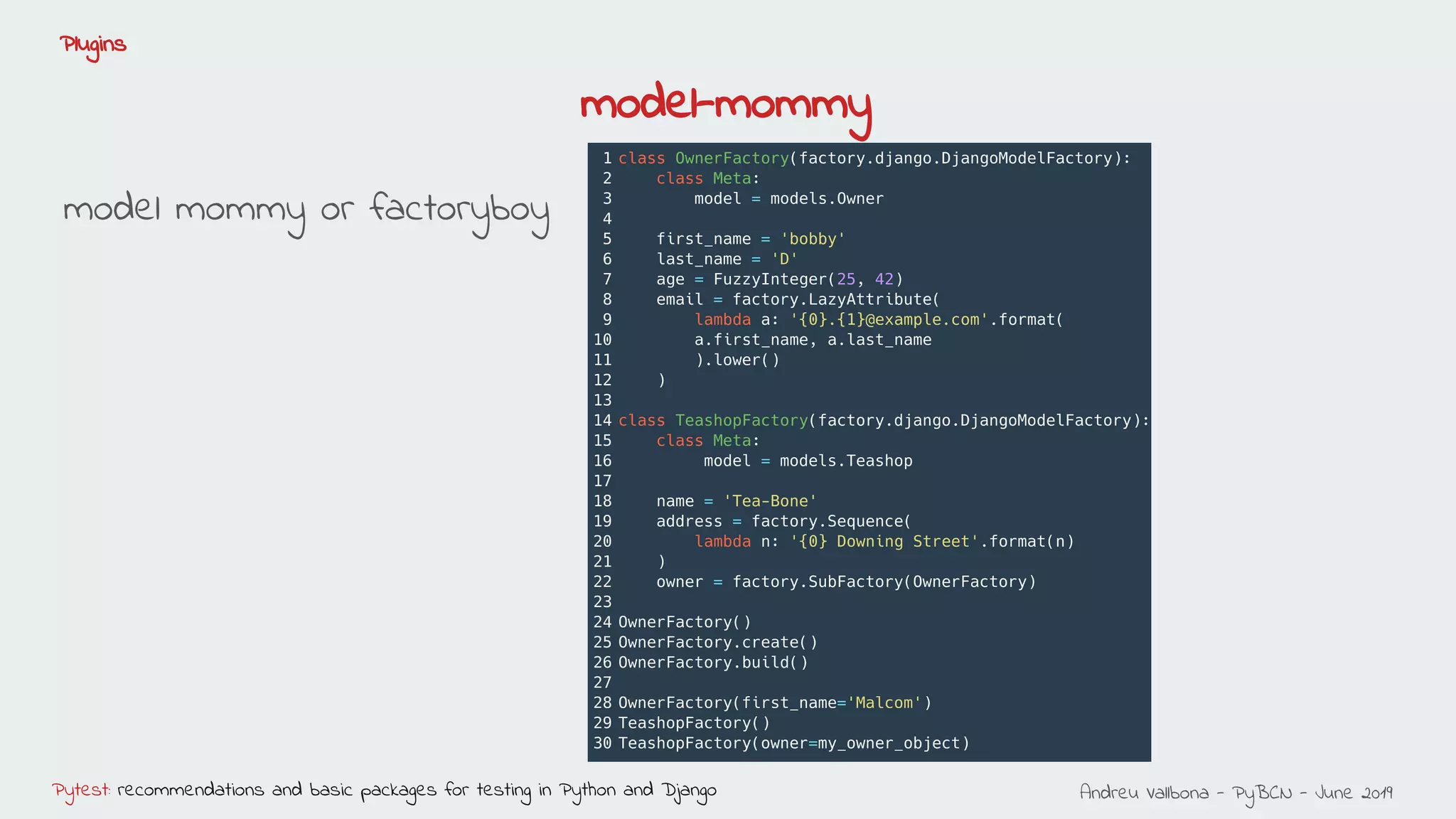 Andreu Vallbona - PyBCN - June 2019Pytest: recommendations and basic packages for testing in Python and Django
Plugins
model mommy or factoryboy
model-mommy
 