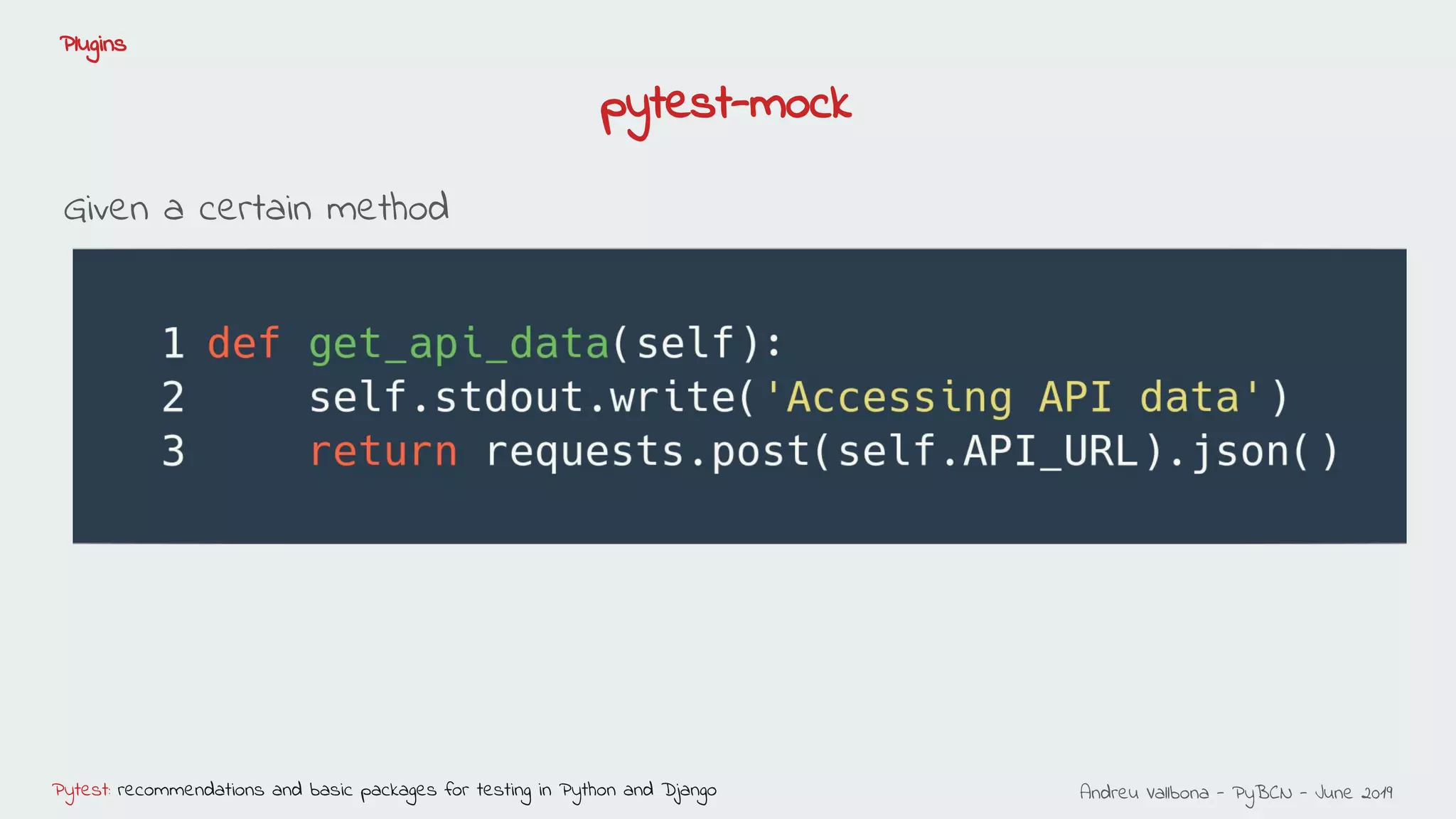 Andreu Vallbona - PyBCN - June 2019Pytest: recommendations and basic packages for testing in Python and Django
Plugins
Given a certain method
pytest-mock
 