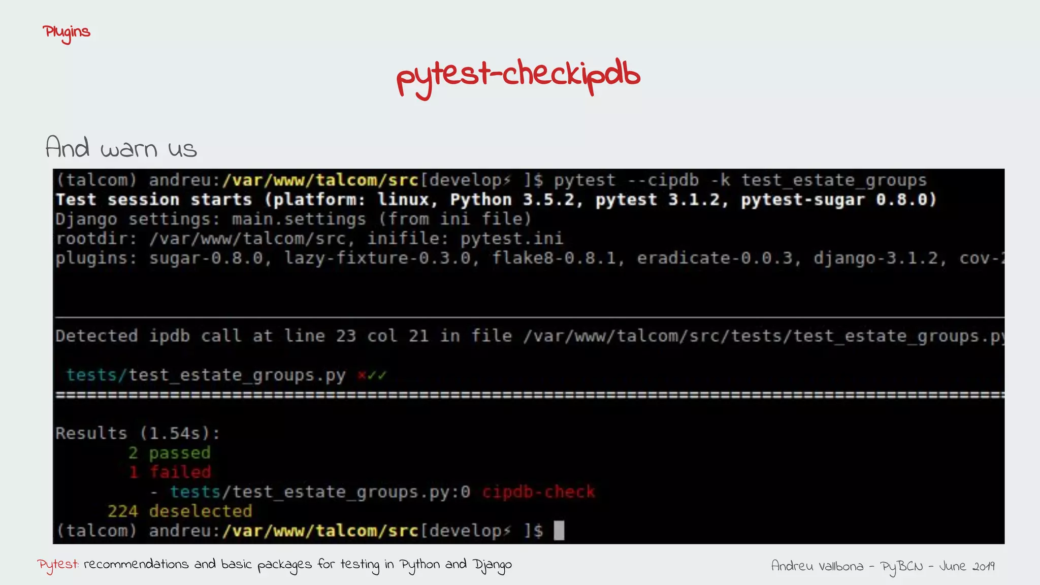 Andreu Vallbona - PyBCN - June 2019Pytest: recommendations and basic packages for testing in Python and Django
Plugins
And warn us
pytest-checkipdb
 