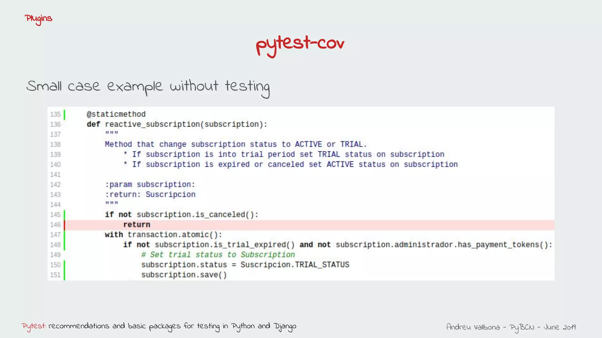 Andreu Vallbona - PyBCN - June 2019Pytest: recommendations and basic packages for testing in Python and Django
Plugins
Small case example without testing
pytest-cov
 