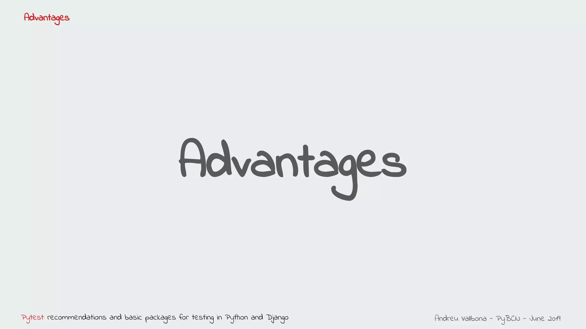 Andreu Vallbona - PyBCN - June 2019Pytest: recommendations and basic packages for testing in Python and Django
Advantages
Advantages
 