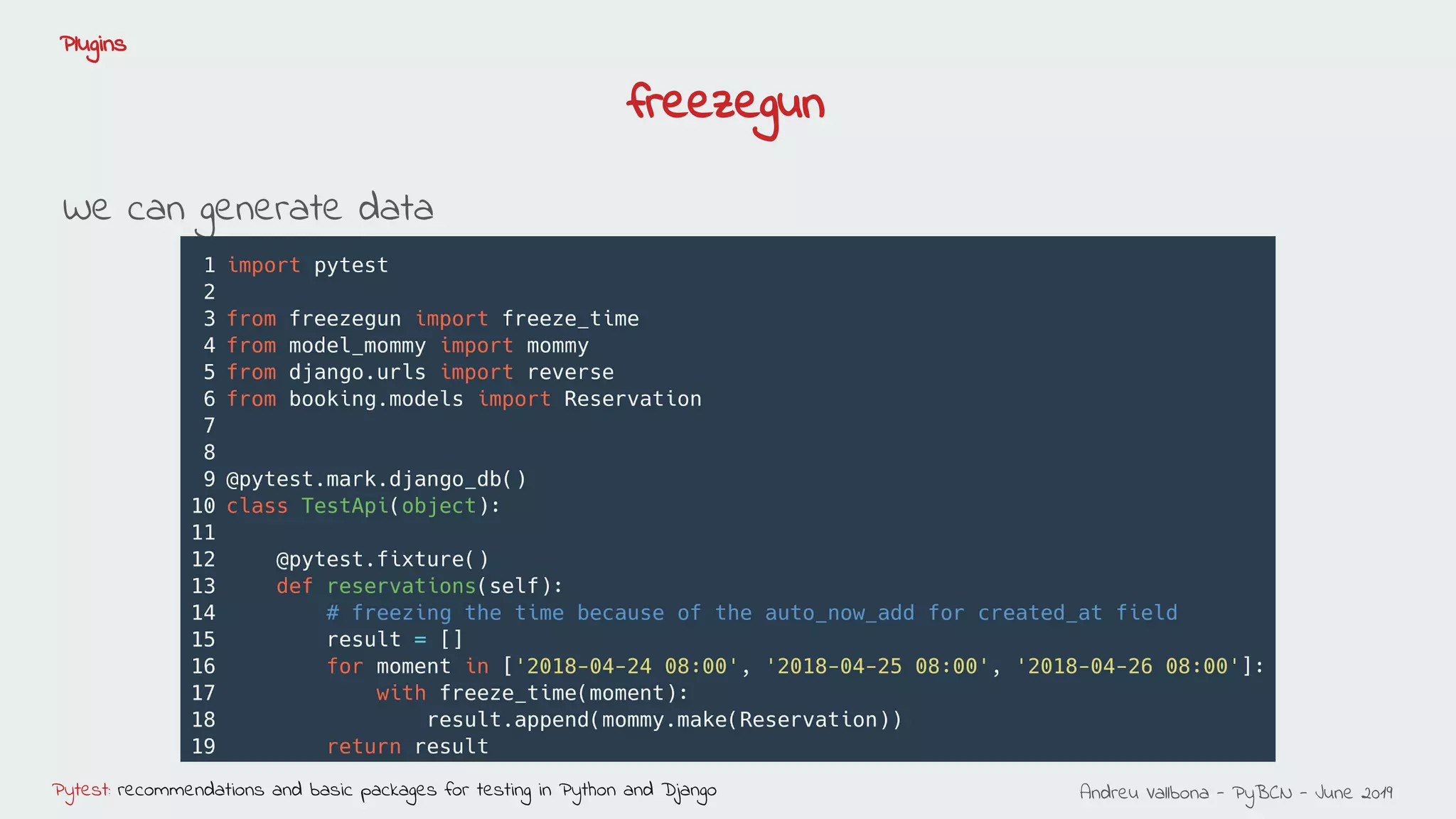 Andreu Vallbona - PyBCN - June 2019Pytest: recommendations and basic packages for testing in Python and Django
Plugins
freezegun
We can generate data
 